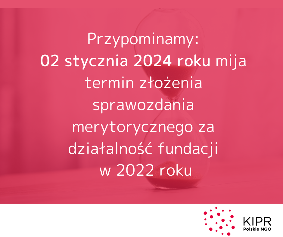 Dzisiaj upływa termin złożenia sprawozdania merytorycznego za działalność fundacji w 2022 roku!